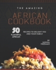 Image for The Amazing African Cookbook : 50 Flavorful African Recipes to Delight You and Your Family