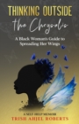 Image for Thinking Outside the Chrysalis : A Black Woman&#39;s Guide to Spreading Her Wings: A Self-Help Memoir