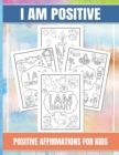 Image for I Am Positive : A Coloring Book Activity of Positive Affirmations For Kids Ages 4-8