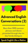 Image for Advanced English Conversations (2) : Speak English Like a Native: More than 1000 common phrases and idioms presented through day-to-day handy dialogues