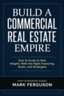 Image for Build a Commercial Real Estate Empire : How to Scale to New Heights With the Right Financing, Deals, and Strategies