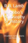 Image for A Hobo&#39;s Philosophy of History : Drunken ruminations on history.