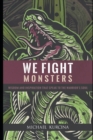 Image for We Fight Monsters : Wisdom and inspiration that speak to the warrior&#39;s soul