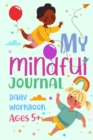Image for My Mindful Journal - Daily Workbook for Ages 5+ : Parent Child Mindfullness Workbook For Kids Who Worry Fun Activities Daily Prompt Journal Gift for Parents to Help with Children Stress Relief