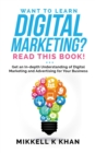 Image for Want to Learn Digital Marketing? Read this Book! : Get an in-depth Understanding of Digital Marketing and Advertising for Your Business