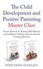 Image for The Child Development and Positive Parenting Master Class : Proven Methods for Raising Well-Behaved and Intelligent Children, with Accelerated Learning Methods
