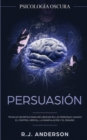 Image for Persuasion : Psicologia Oscura - Tecnicas secretas para influenciar en las personas usando el control mental, la manipulacion y el engano