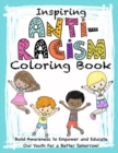 Image for Inspiring Anti-Racism Coloring Book : Build Awareness to Empower and Educate Our Youth For a Better Tomorrow!