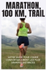 Image for Marathon 100 Km, Trail : Votre guide pour courir confortablement les plus grandes distances