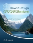 Image for How to Design GPS/GNSS Receivers : The Principles, Applications &amp; Markets
