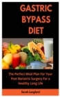 Image for GASTRIC BYPASS DIET : The Perfect Meal Plan for Your Post Bariatric Surgery for a Healthy Long Life
