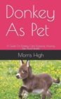Image for Donkey As Pet : A Guide On Donkey Care, Keeping, Housing, Diet And Health