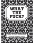 Image for WHAT THE FUCK?!! stress relieving swear word coloring book for adults : Coloring is good for you, swearing is good for you, combine to create the perfect adult cuss word coloring book