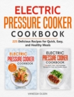 Image for Electric Pressure Cooker Cookbook : 225 Delicious Recipes for Quick, Easy, and Healthy Meals