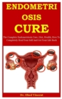 Image for Edometriosis Cure : The Complete Endometriosis Cure, Diet, Health, How To Completely Heal Your Self And Get Your Life Back