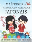 Image for Maitriser les Hiragana et Katakana Japonais, un cahier d'exercices d'ecriture : Perfectionnez vos competences en calligraphie et maitrisez l'ecriture kana
