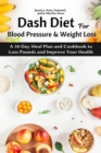 Image for Dash Diet for Blood Pressure and Weight Loss : A 10-Day Meal Plan and Cookbook to Loss Pounds and Improve Your Health