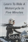 Image for Learn To Ride A Motorcycle In Five Minutes : A &#39;how to ride a motorbike&#39; tutorial for those who can ride a scooter