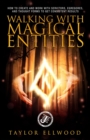 Image for Walking with Magical Entities : How to Create and Work with Servitors, Egregores, and Thought Forms to Get Consistent Results
