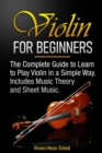 Image for Violin for Beginners : The Complete Guide to Learn to Play Violin in a Simple Way. Includes Music Theory and Sheet Music
