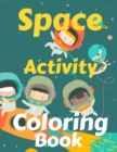 Image for Space Activity Coloring Book : Mazes, Math, Dot to dot, Differences Outer Space Coloring with Astronauts, Planets, Space Ships and Stars