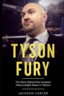 Image for Tyson Fury : The Story Behind the Greatest Heavyweight Boxer in History