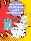 Image for Baby Dragon Coloring And Aliens Dot to Dots Book : Cute Dragons, Fantastic Alien Activity Books Gift for Boys Girls Toddlers Preschoolers Children, Unique Image, Perfect for Crafty Kidd&#39;s