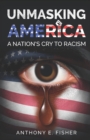 Image for Unmasking America : A Nation&#39;s Cry To Racism