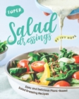 Image for Super Salad Dressings : Easy and Delicious Plant-Based Salad Dressing Recipes