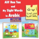 Image for Alif Baa Taa and My Sight Words in Arabic - Learn and Activity Workbook : Alphabet and Words in Arabic, Learning and Activities: Different Activities: Reading, Finding The Missing Letter, Origin of An