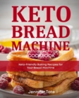 Image for Keto Bread Machine Cookbook : Keto-Friendly Baking Recipes for Your Bread Machine