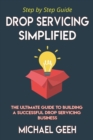 Image for Drop Servicing Simplified : The Ultimate Guide to Building a Successful Drop Servicing Business