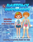 Image for Anatomy and Physiology Coloring &amp; Activity Book For kids : Unlocking The Secrets Of The Human Body, My First Medical Book