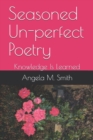 Image for Seasoned Un-perfect Poetry : Knowledge Is Learned