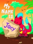 Image for My Name is Jacy : 2 Workbooks in 1! Personalized Primary Name and Letter Tracing Book for Kids Learning How to Write Their First Name and the Alphabet with Cute Dinosaur Theme, Handwriting Practice Pa