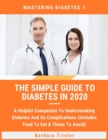 Image for The Simple Guide To Diabetes In 2020 : A Helpful Companion To Understanding Diabetes And It&#39;s Complications (Includes Food To Eat &amp; Those To Avoid)