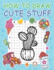 Image for How to Draw Cute Stuff : Step by Step Simple Learn to Draw Books for Kids