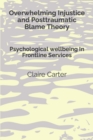 Image for Overwhelming Injustice and Posttraumatic Blame Theory : Psychological Wellbeing In Frontline Services