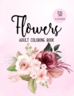 Image for Flowers Coloring Book : An Adult Coloring Book with Beautiful Realistic Flowers, Bouquets, Floral Designs, Sunflowers, Roses, Leaves, Spring, and Summer