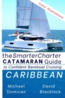 Image for The SmarterCharter CATAMARAN Guide : Caribbean: Insiders&#39; tips for confident BAREBOAT cruising