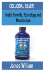 Image for Colloidal Silver : Health Benefits, Toxicology and manufacture