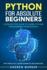 Image for Python for Absolute Beginners : A Step by Step Guide to Learn Python Programming from Scratch, with Practical Coding Examples and Exercises