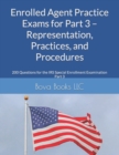 Image for Enrolled Agent Practice Exams for Part 3 - Representation, Practices, and Procedures : 200 Questions for the IRS Special Enrollment Examination Part 3
