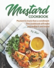 Image for Mustard Cookbook : Mustard is more than a condiment - This cookbook will make you realize it and more!