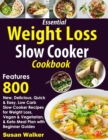 Image for Essential Weight Loss Slow Cooker Cookbook : Features 800 New, Delicious, Quick &amp; Easy, Low Carb Slow Cooker Recipes for Weight Loss, Vegan &amp; Vegetarian, &amp; Keto Meal Plan with Beginner Guides