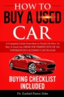 Image for How to Buy a Used Car : A Complete Guide from Start to Finish On How To Buy A Used Car; FROM THE PERSPECTIVE OF AN EXPERIENCED LICENSED CAR DEALER. Buying Checklist Included!