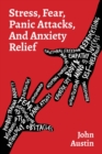 Image for Stress, Fear, Panic Attacks, and Anxiety Relief : How to deal with anxiety, stress, fear, panic attacks for adults, teens, and kids. Tools and therapy based on true stories. Self help journal