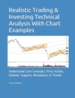 Image for Realistic Trading &amp; Investing Technical Analysis With Chart Examples : Understand Core Concepts; Price Action, Volume, Support, Resistance, &amp; Trends