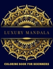 Image for Luxury Mandala Coloring Book For Beginners : A Fantastic And Easy Mandalas Coloring Book For Adults And Kids With Several Pages Of Relaxing And Easy-To-Color Patterns - (The Beginners Mandala Images S