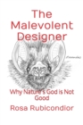Image for The Malevolent Designer : Why Nature&#39;s God is Not Good